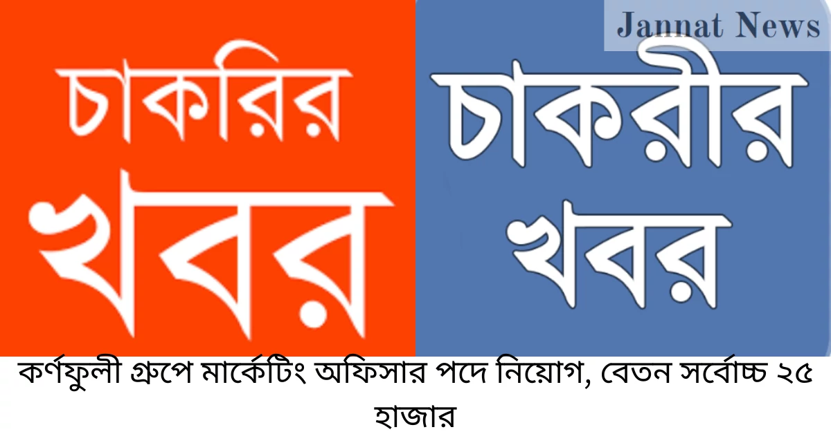 কর্ণফুলী গ্রুপে মার্কেটিং অফিসার পদে নিয়োগ, বেতন সর্বোচ্চ ২৫ হাজার