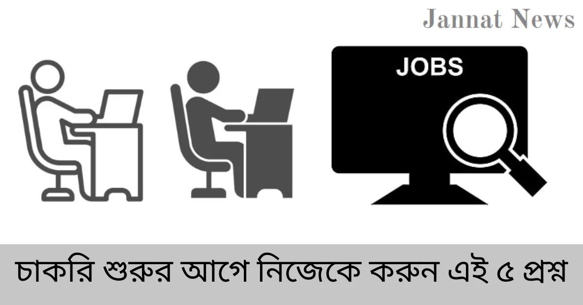চাকরি শুরুর আগে নিজেকে করুন এই ৫ প্রশ্ন