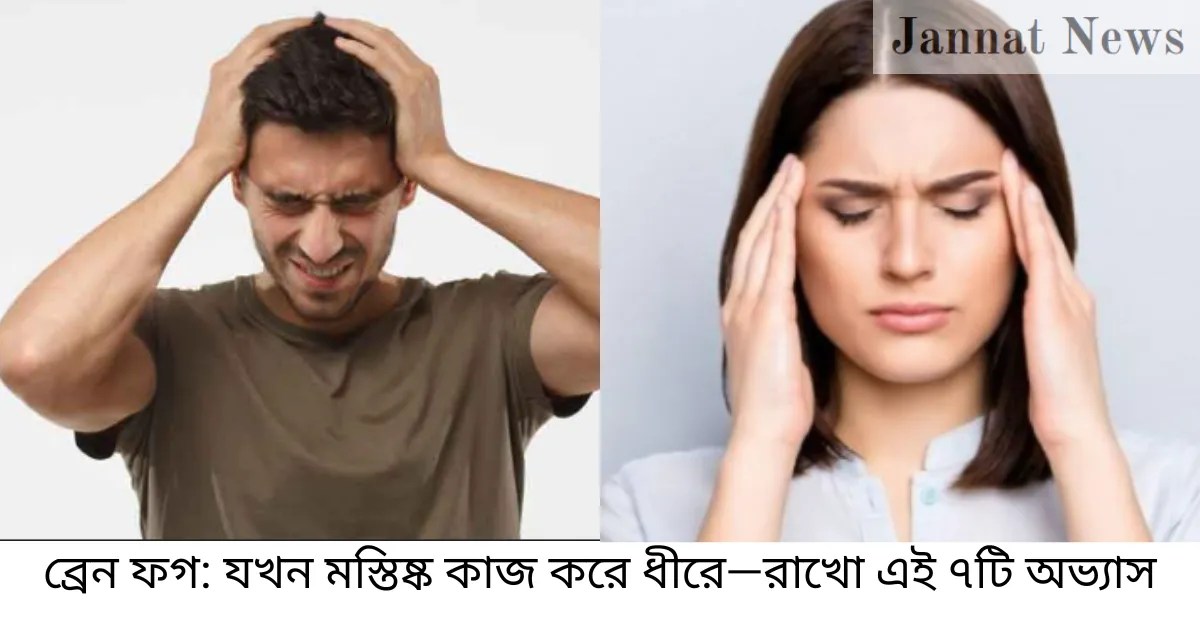 ব্রেন ফগ: যখন মস্তিষ্ক কাজ করে ধীরে—রাখো এই ৭টি অভ্যাস