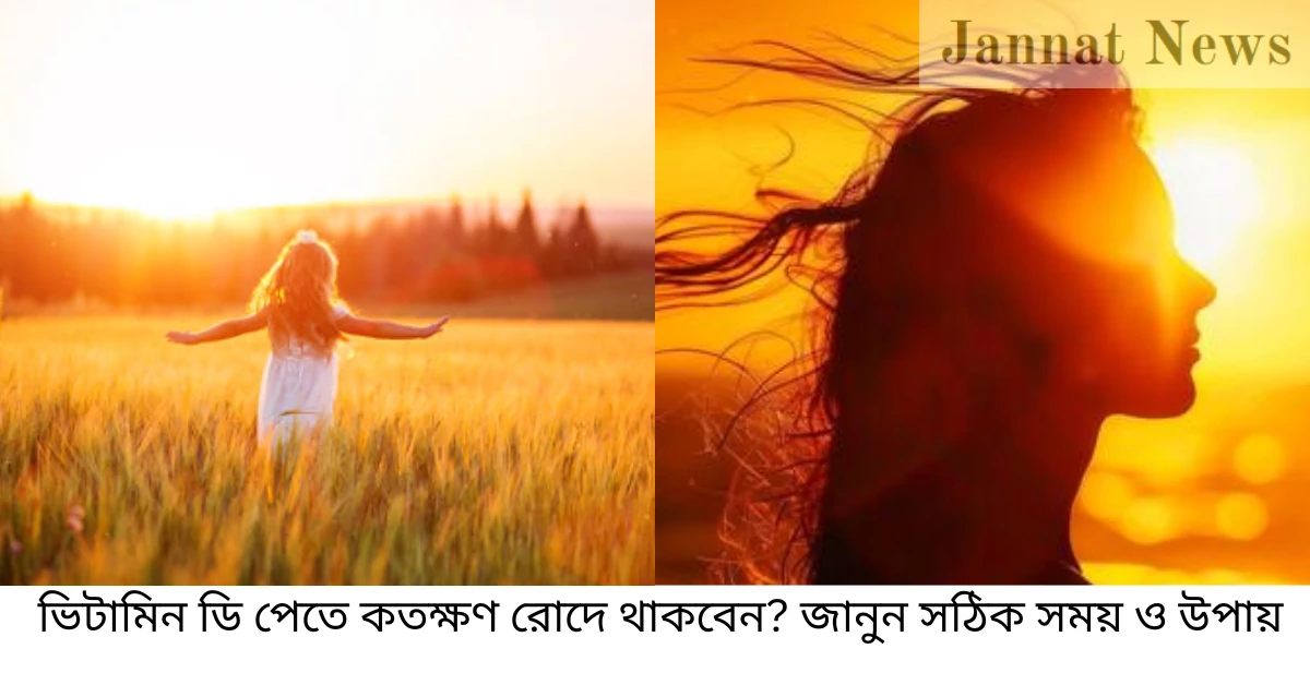 ভিটামিন ডি পেতে কতক্ষণ রোদে থাকবেন? জানুন সঠিক সময় ও উপায়